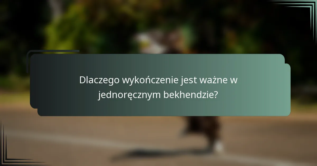Dlaczego wykończenie jest ważne w jednoręcznym bekhendzie?