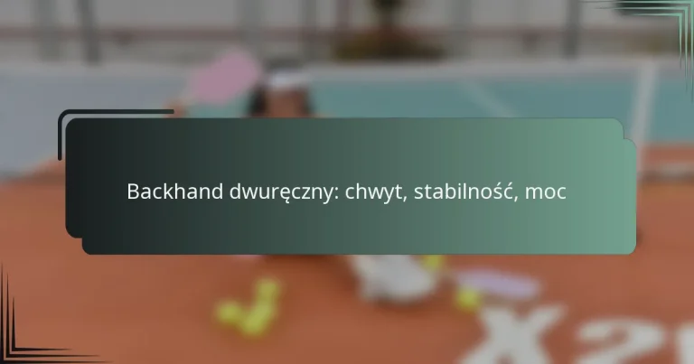 Backhand dwuręczny: chwyt, stabilność, moc
