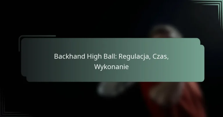 Backhand High Ball: Regulacja, Czas, Wykonanie