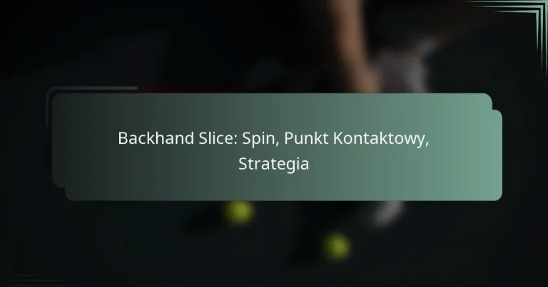 Backhand Slice: Spin, Punkt Kontaktowy, Strategia