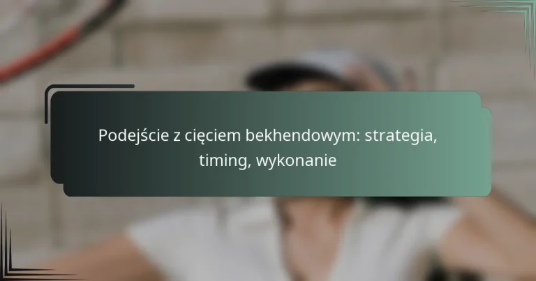 Podejście z cięciem bekhendowym: strategia, timing, wykonanie