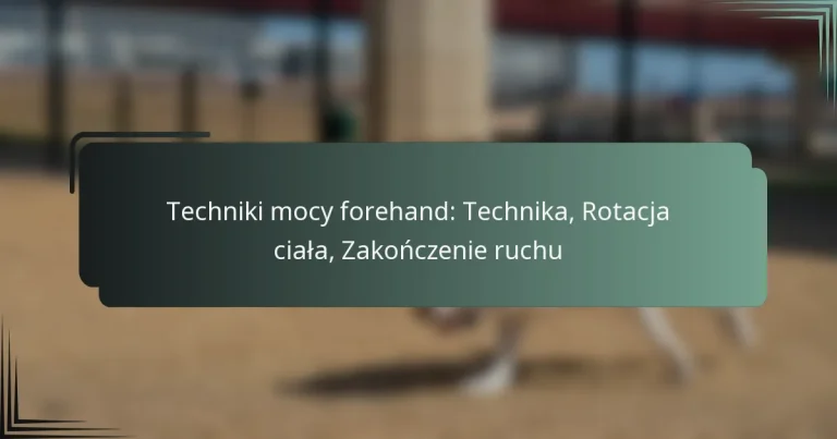 Techniki mocy forehand: Technika, Rotacja ciała, Zakończenie ruchu