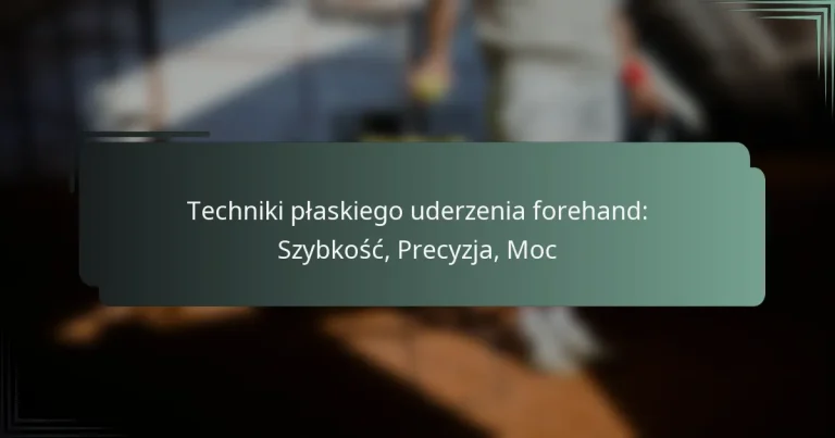 Techniki płaskiego uderzenia forehand: Szybkość, Precyzja, Moc