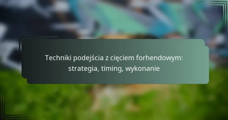 Techniki podejścia z cięciem forhendowym: strategia, timing, wykonanie