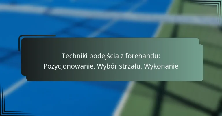 Techniki podejścia z forehandu: Pozycjonowanie, Wybór strzału, Wykonanie