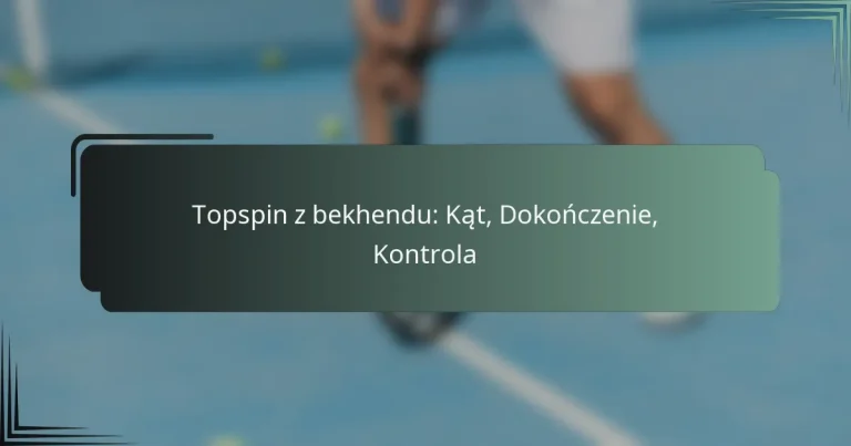 Topspin z bekhendu: Kąt, Dokończenie, Kontrola