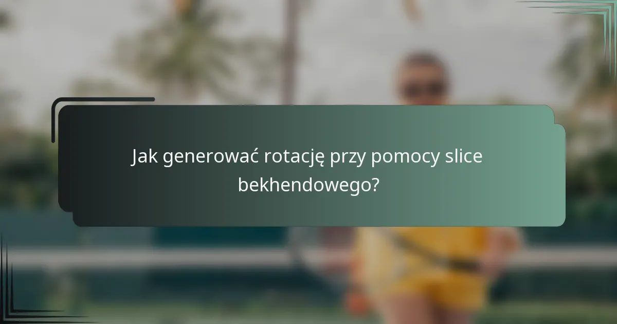 Jak generować rotację przy pomocy slice bekhendowego?