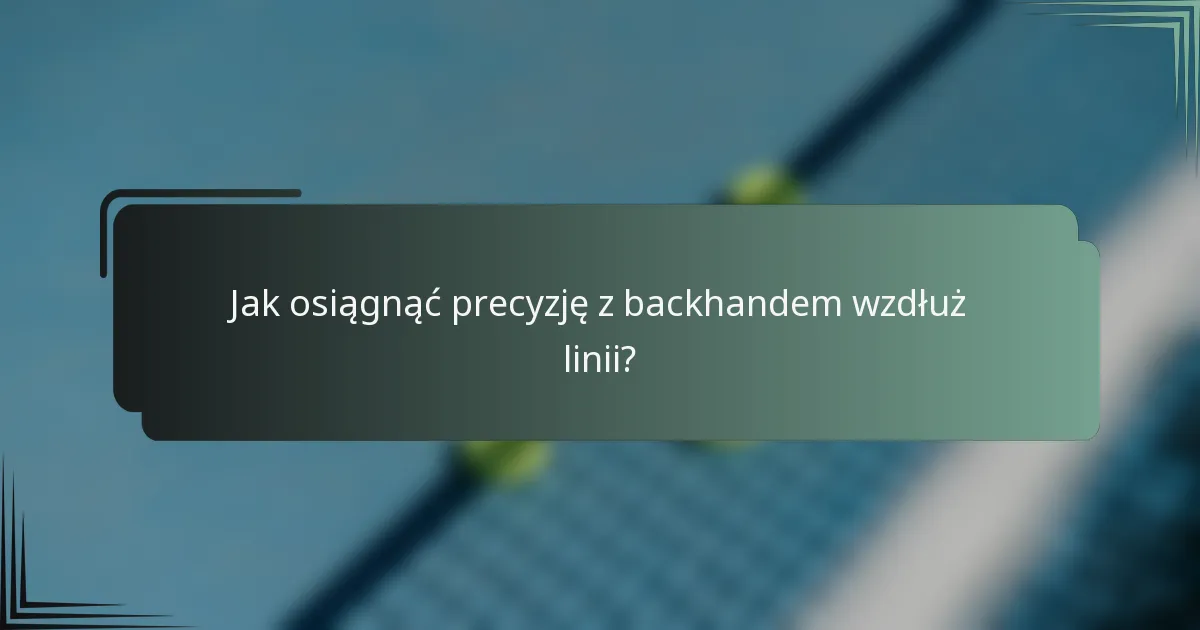 Jak osiągnąć precyzję z backhandem wzdłuż linii?