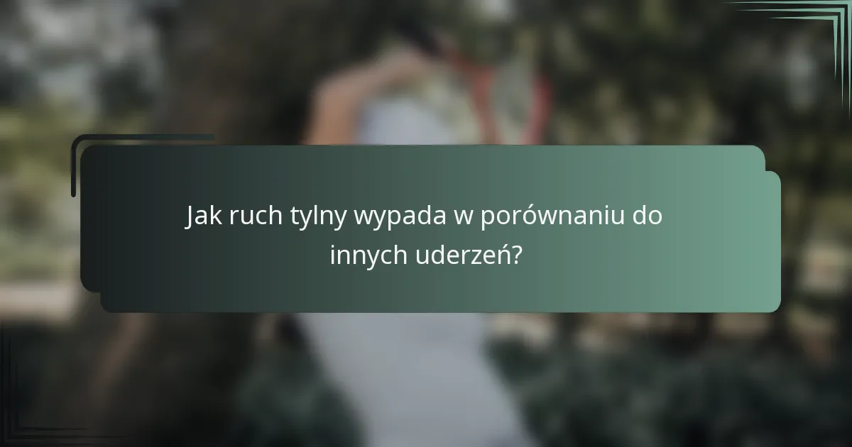 Jak ruch tylny wypada w porównaniu do innych uderzeń?