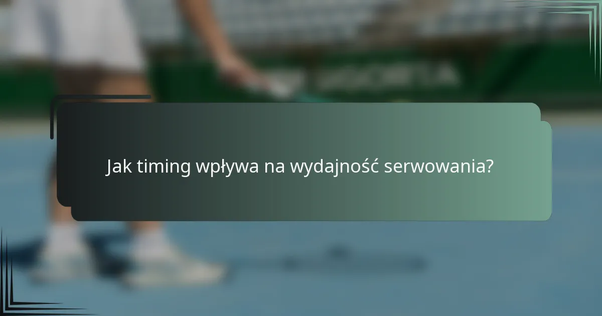 Jak timing wpływa na wydajność serwowania?