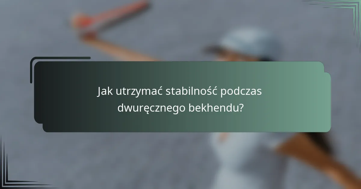 Jak utrzymać stabilność podczas dwuręcznego bekhendu?
