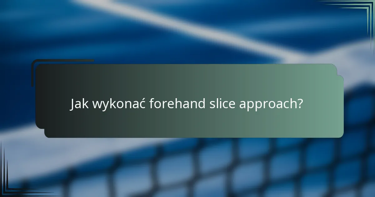 Jak wykonać forehand slice approach?