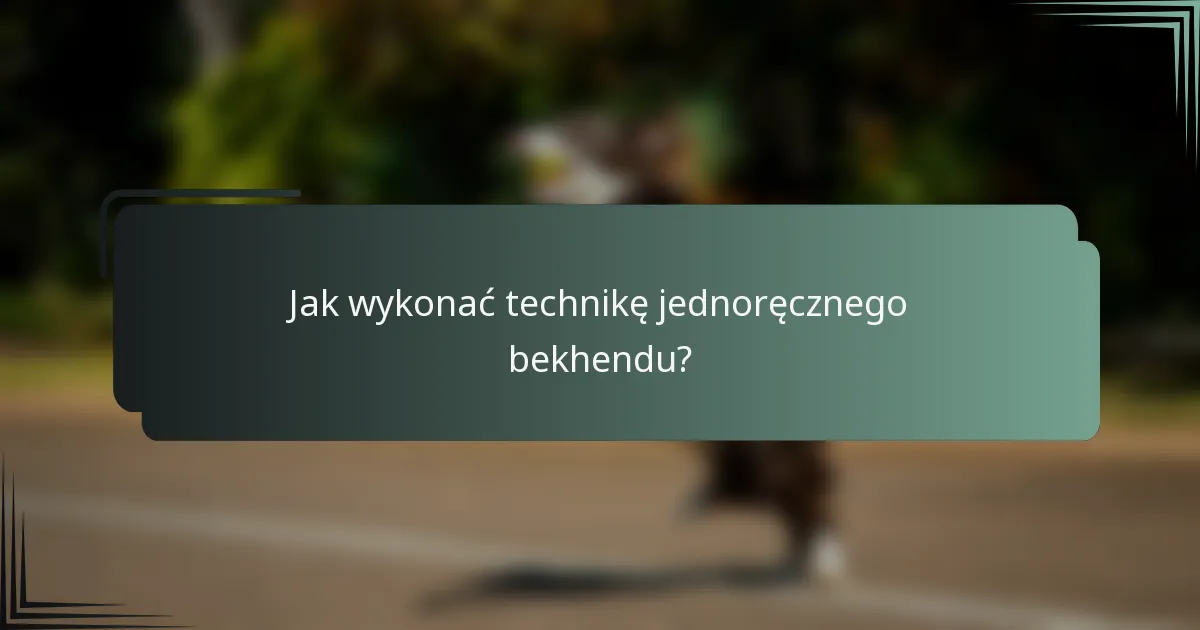 Jak wykonać technikę jednoręcznego bekhendu?