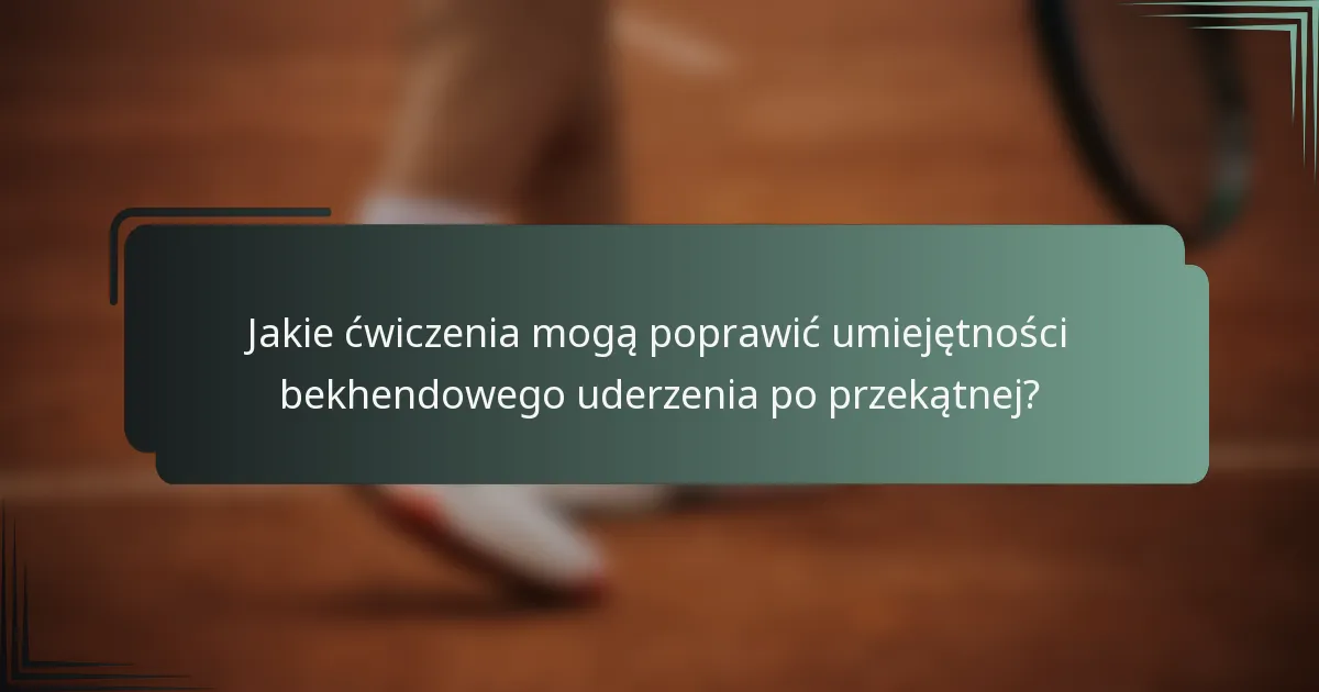 Jakie ćwiczenia mogą poprawić umiejętności bekhendowego uderzenia po przekątnej?