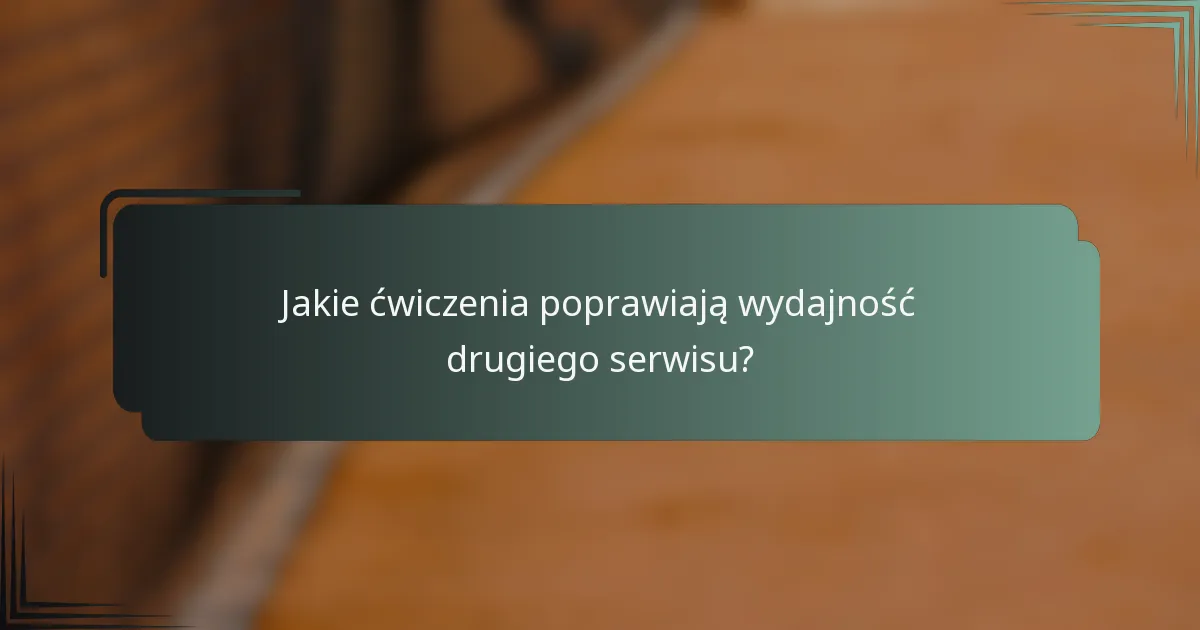 Jakie ćwiczenia poprawiają wydajność drugiego serwisu?