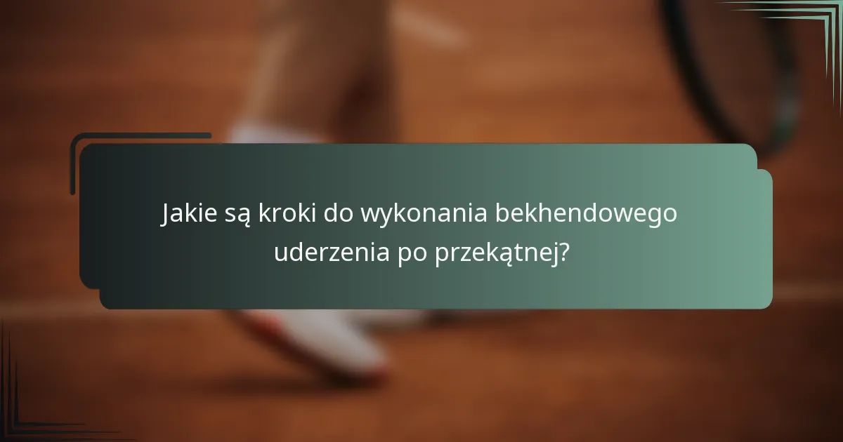 Jakie są kroki do wykonania bekhendowego uderzenia po przekątnej?