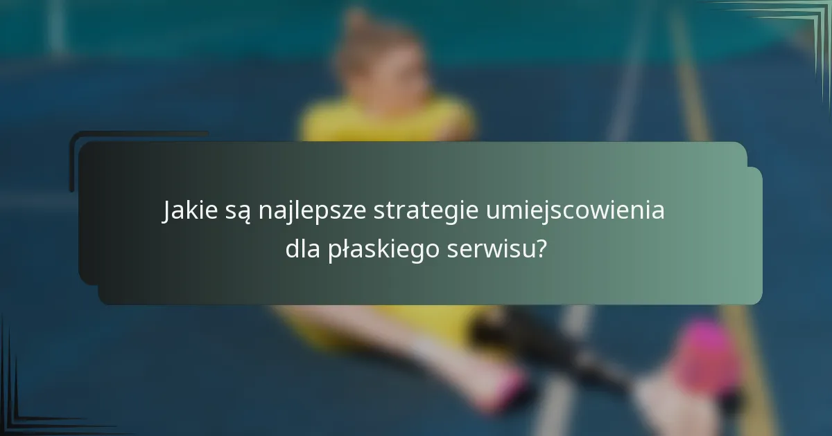 Jakie są najlepsze strategie umiejscowienia dla płaskiego serwisu?