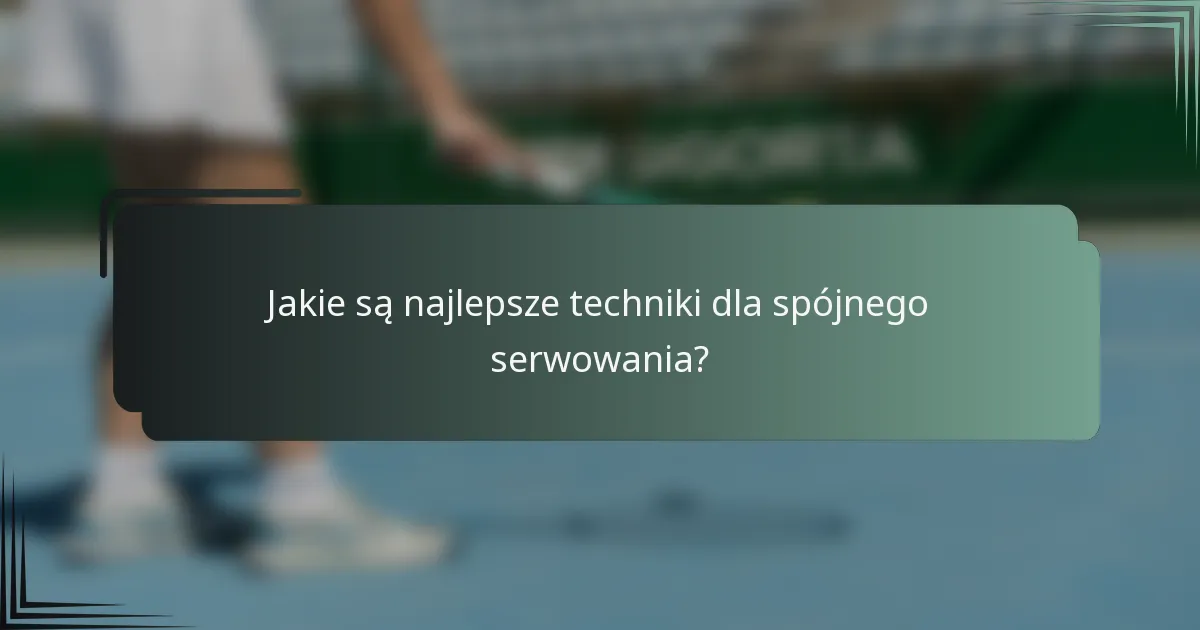 Jakie są najlepsze techniki dla spójnego serwowania?