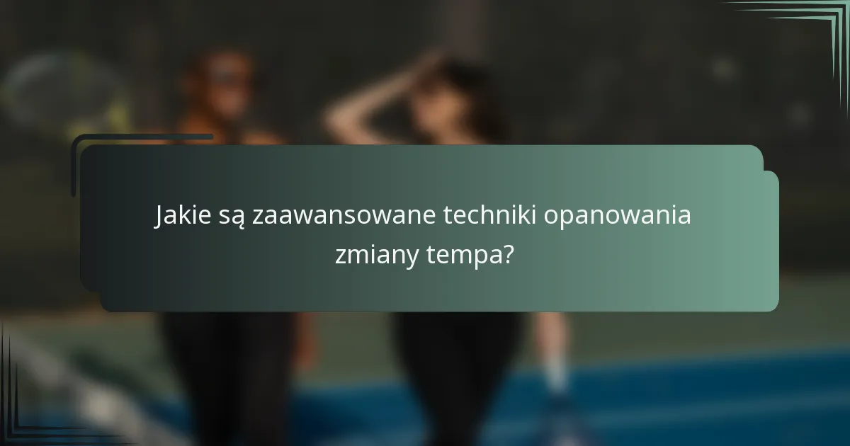 Jakie są zaawansowane techniki opanowania zmiany tempa?
