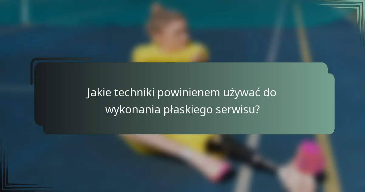 Jakie techniki powinienem używać do wykonania płaskiego serwisu?