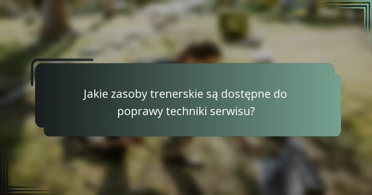 Jakie zasoby trenerskie są dostępne do poprawy techniki serwisu?