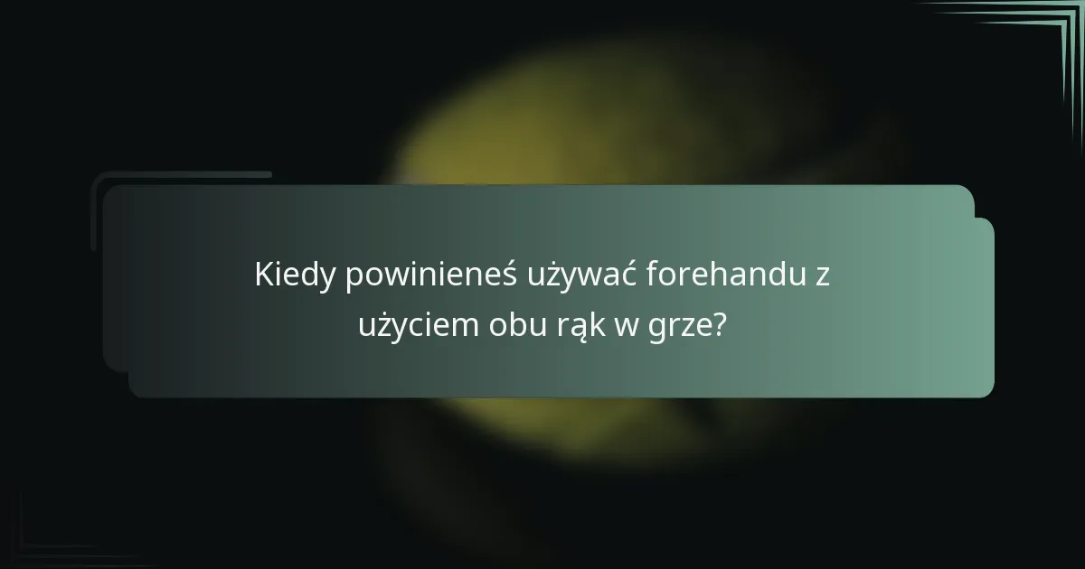 Kiedy powinieneś używać forehandu z użyciem obu rąk w grze?
