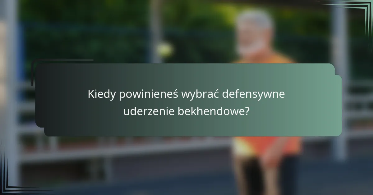 Kiedy powinieneś wybrać defensywne uderzenie bekhendowe?